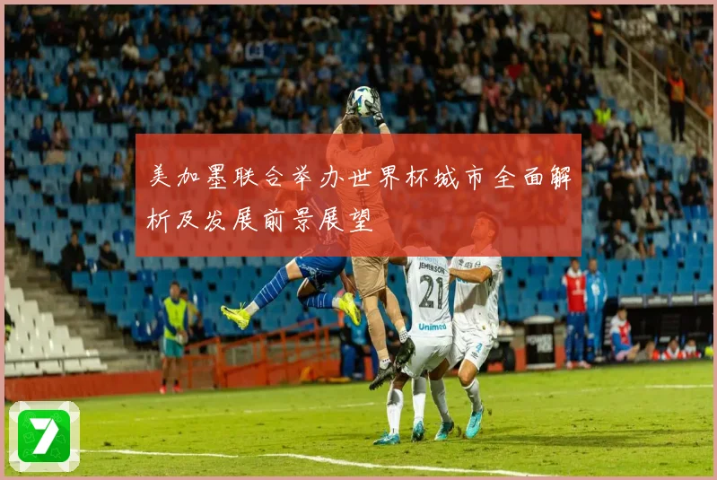 美加墨联合举办世界杯城市全面解析及发展前景展望