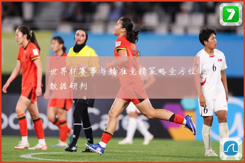 世界杯赛事与精准竞猜策略全方位数据研判