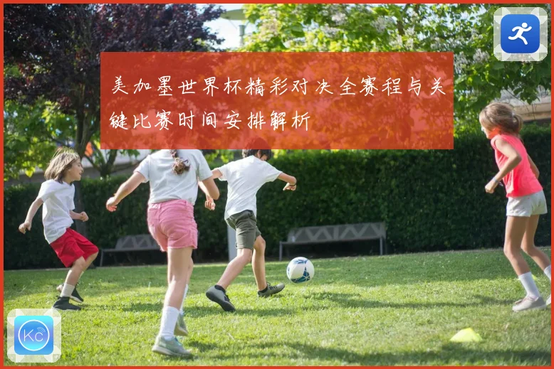 美加墨世界杯精彩对决全赛程与关键比赛时间安排解析