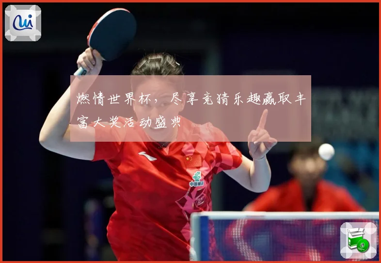 燃情世界杯，尽享竞猜乐趣赢取丰富大奖活动盛典