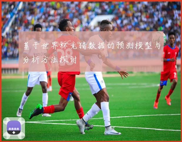 基于世界杯竞猜数据的预测模型与分析方法探讨